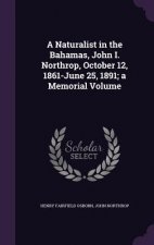 Naturalist in the Bahamas, John I. Northrop, October 12, 1861-June 25, 1891; A Memorial Volume