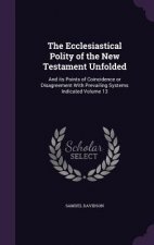 Ecclesiastical Polity of the New Testament Unfolded