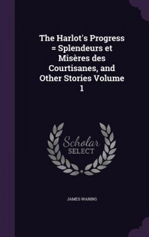 Harlot's Progress = Splendeurs Et Miseres Des Courtisanes, and Other Stories Volume 1