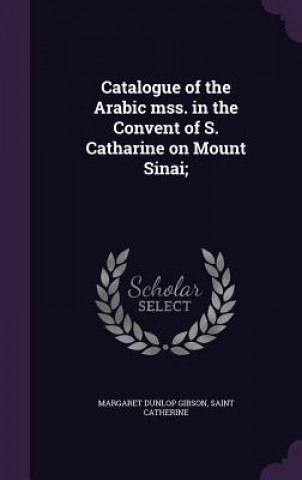 Catalogue of the Arabic Mss. in the Convent of S. Catharine on Mount Sinai;