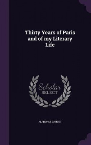 Thirty Years of Paris and of My Literary Life