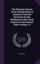 Pictorial History of the United States of America, from the Discovery by the Northmen in the Tenth Century to the Present Time Volume 1-2