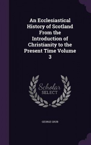 Ecclesiastical History of Scotland from the Introduction of Christianity to the Present Time Volume 3