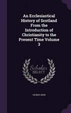 Ecclesiastical History of Scotland from the Introduction of Christianity to the Present Time Volume 3