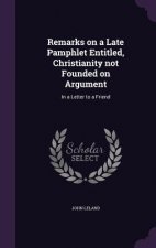 Remarks on a Late Pamphlet Entitled, Christianity Not Founded on Argument