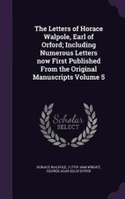 Letters of Horace Walpole, Earl of Orford; Including Numerous Letters Now First Published from the Original Manuscripts Volume 5