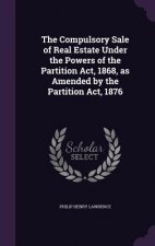 Compulsory Sale of Real Estate Under the Powers of the Partition ACT, 1868, as Amended by the Partition ACT, 1876