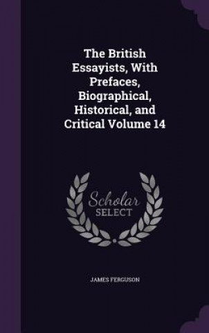 British Essayists, with Prefaces, Biographical, Historical, and Critical Volume 14