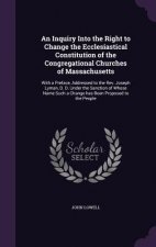 Inquiry Into the Right to Change the Ecclesiastical Constitution of the Congregational Churches of Massachusetts