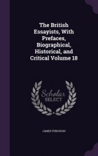 British Essayists, with Prefaces, Biographical, Historical, and Critical Volume 18