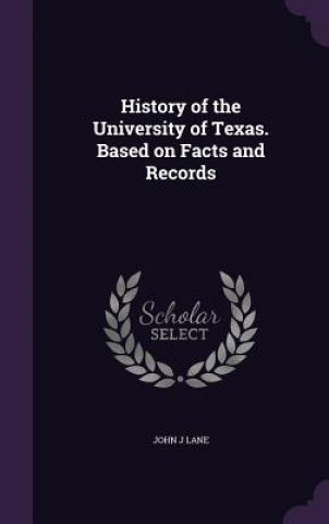 History of the University of Texas. Based on Facts and Records