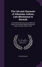 Life and Character of Adoniram Judson, Late Missionary to Burmah