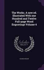 Works. a New Ed. Illustrated with One Hundred and Twelve Full-Page Wood Engravings Volume 4