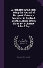 Rainbow in the Rain; Being the Journal of Margaret Watson, a Sojourner in England, and the Letters of Chu Shien Yo, a Chinese School Boy