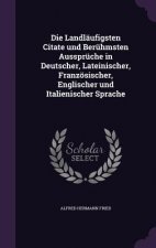 Landlaufigsten Citate Und Beruhmsten Ausspruche in Deutscher, Lateinischer, Franzosischer, Englischer Und Italienischer Sprache