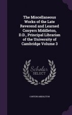 Miscellaneous Works of the Late Reverend and Learned Conyers Middleton, D.D., Principal Librarian of the University of Cambridge Volume 3