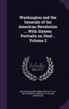 Washington and the Generals of the American Revolution ... with Sixteen Portraits on Steel .. Volume 2