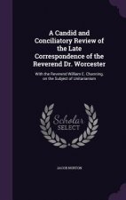 Candid and Conciliatory Review of the Late Correspondence of the Reverend Dr. Worcester