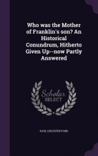 Who Was the Mother of Franklin's Son? an Historical Conundrum, Hitherto Given Up--Now Partly Answered