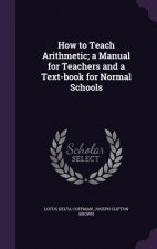 How to Teach Arithmetic; A Manual for Teachers and a Text-Book for Normal Schools