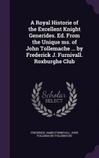 Royal Historie of the Excellent Knight Generides. Ed. from the Unique Ms. of John Tollemache ... by Frederick J. Furnivall. Roxburghe Club