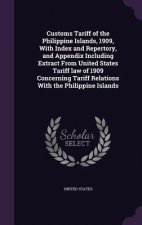 Customs Tariff of the Philippine Islands, 1909, with Index and Repertory, and Appendix Including Extract from United States Tariff Law of 1909 Concern