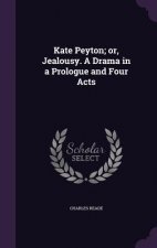 Kate Peyton; Or, Jealousy. a Drama in a Prologue and Four Acts