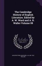Cambridge History of English Literature. Edited by A. W. Ward and A. R. Waller Volume 08