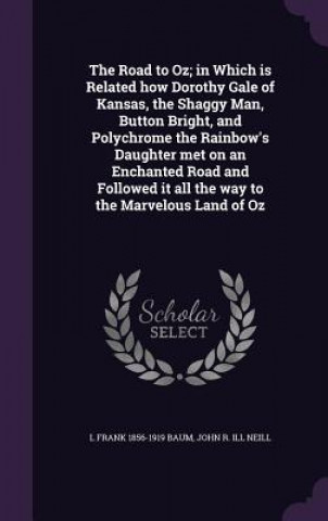 Road to Oz; In Which Is Related How Dorothy Gale of Kansas, the Shaggy Man, Button Bright, and Polychrome the Rainbow's Daughter Met on an Enchanted R