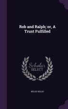 Rob and Ralph; Or, a Trust Fulfilled