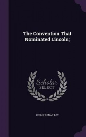 Convention That Nominated Lincoln;