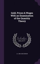Gold, Prices & Wages with an Examination of the Quantity Theory