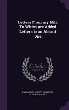 Letters from My Mill; To Which Are Added Letters to an Absent One