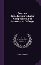 Practical Introduction to Latin Composition. for Schools and Colleges