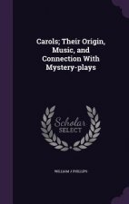 Carols; Their Origin, Music, and Connection with Mystery-Plays