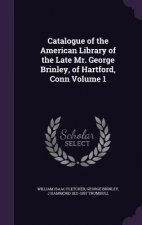 Catalogue of the American Library of the Late Mr. George Brinley, of Hartford, Conn Volume 1