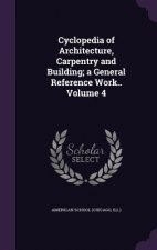 Cyclopedia of Architecture, Carpentry and Building; A General Reference Work.. Volume 4