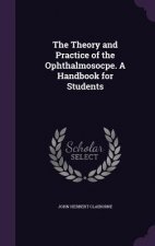 Theory and Practice of the Ophthalmosocpe. a Handbook for Students
