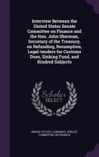 Interview Between the United States Senate Committee on Finance and the Hon. John Sherman, Secretary of the Treasury, on Refunding, Resumption, Legal-