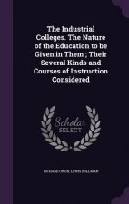 Industrial Colleges. the Nature of the Education to Be Given in Them; Their Several Kinds and Courses of Instruction Considered