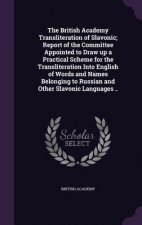British Academy Transliteration of Slavonic; Report of the Committee Appointed to Draw Up a Practical Scheme for the Transliteration Into English of W