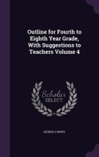 Outline for Fourth to Eighth Year Grade, with Suggestions to Teachers Volume 4