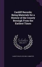 Cardiff Records; Being Materials for a History of the County Borough from the Earliest Times