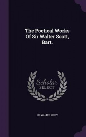 Poetical Works of Sir Walter Scott, Bart.