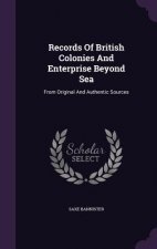 Records of British Colonies and Enterprise Beyond Sea