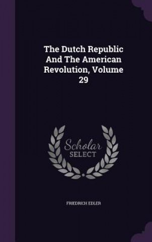 Dutch Republic and the American Revolution, Volume 29