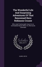 Wonderful Life and Surprising Adventures of That Renowned Hero Robinson Crusoe