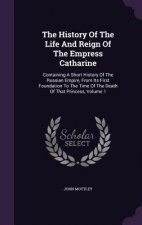 History of the Life and Reign of the Empress Catharine