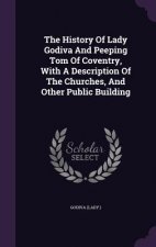 History of Lady Godiva and Peeping Tom of Coventry, with a Description of the Churches, and Other Public Building
