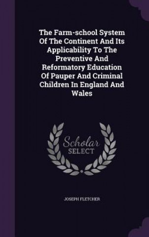 Farm-School System of the Continent and Its Applicability to the Preventive and Reformatory Education of Pauper and Criminal Children in England and W